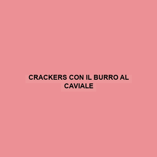 Crackers Con Il Burro Al Caviale