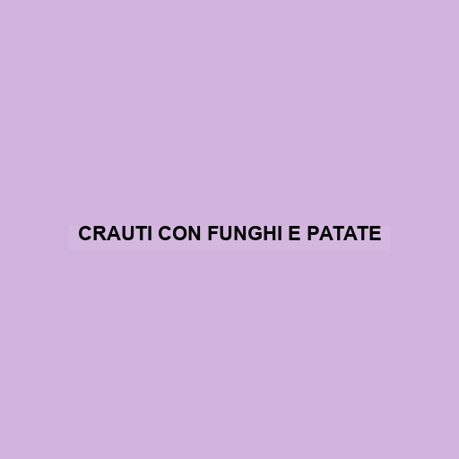 Crauti Con Funghi E Patate