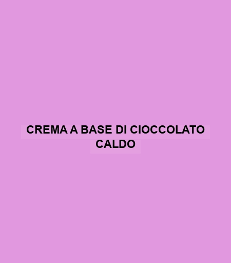 Crema A Base Di Cioccolato Caldo