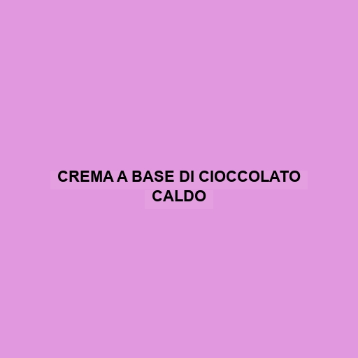 Crema A Base Di Cioccolato Caldo