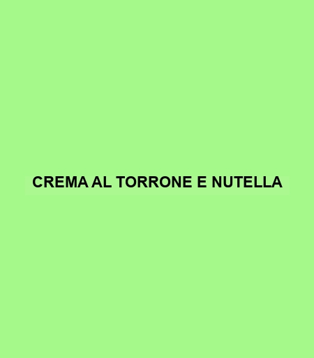 Crema Al Torrone E Nutella