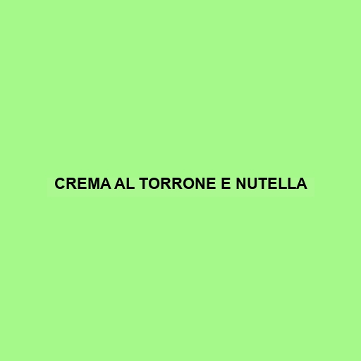 Crema Al Torrone E Nutella