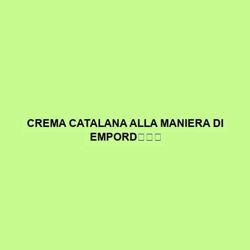 Crema Catalana Alla Maniera Di EmpordÌÊ