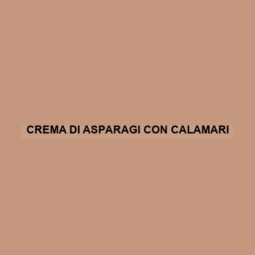 Crema Di Asparagi Con Calamari