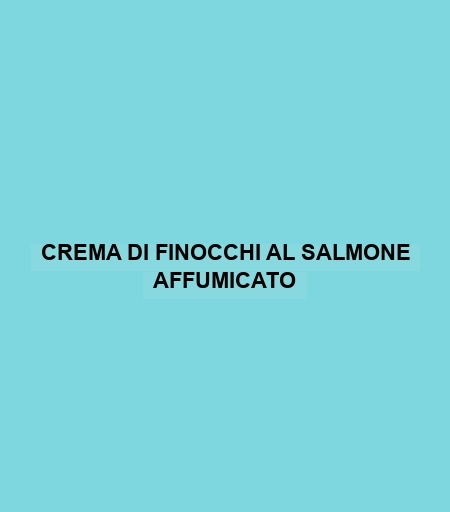 Crema Di Finocchi Al Salmone Affumicato