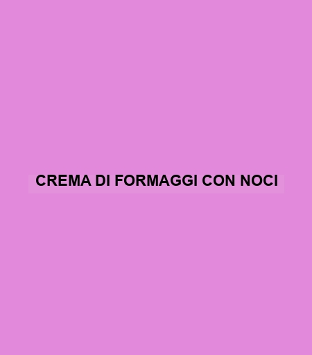 Crema Di Formaggi Con Noci