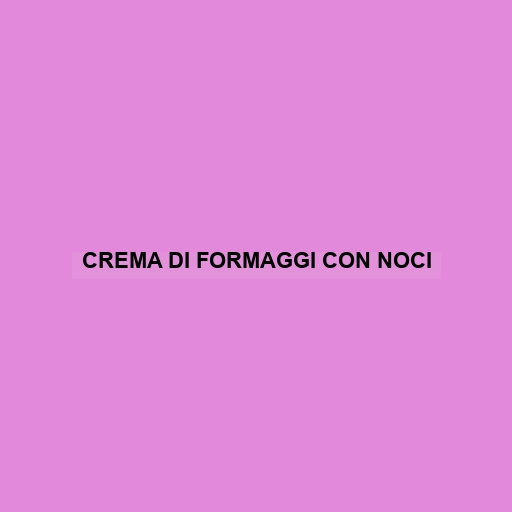 Crema Di Formaggi Con Noci