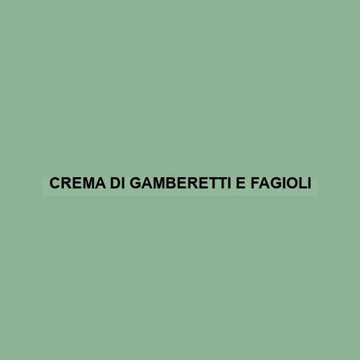 Crema Di Gamberetti E Fagioli