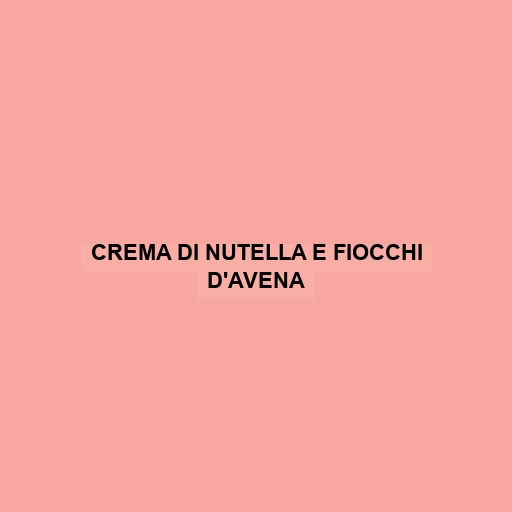 Crema Di Nutella E Fiocchi D'avena