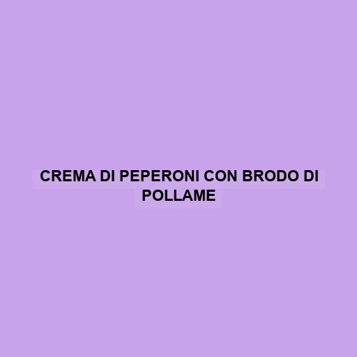 Crema Di Peperoni Con Brodo Di Pollame