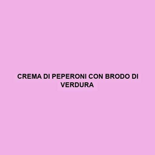 Crema Di Peperoni Con Brodo Di Verdura