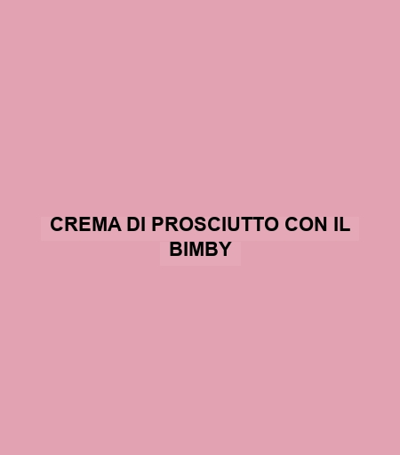 Crema Di Prosciutto Con Il Bimby