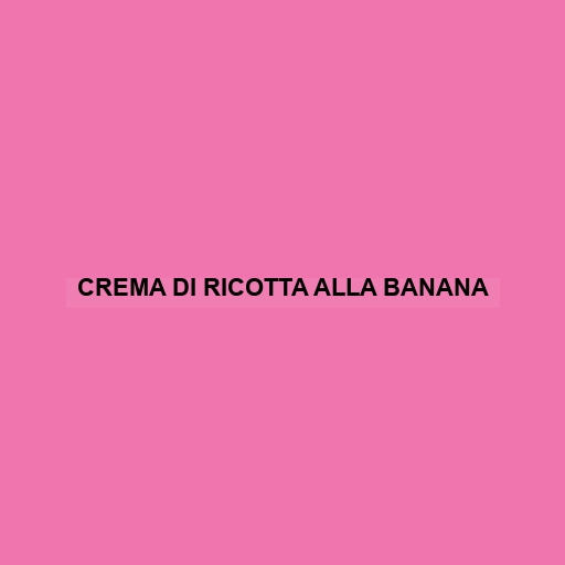 Crema Di Ricotta Alla Banana