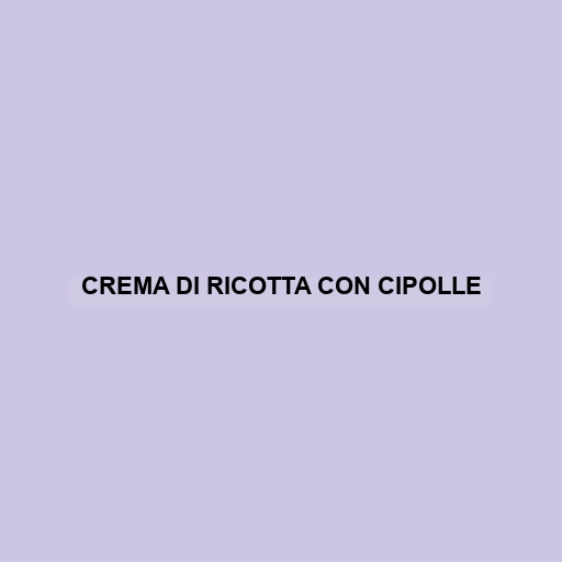 Crema Di Ricotta Con Cipolle