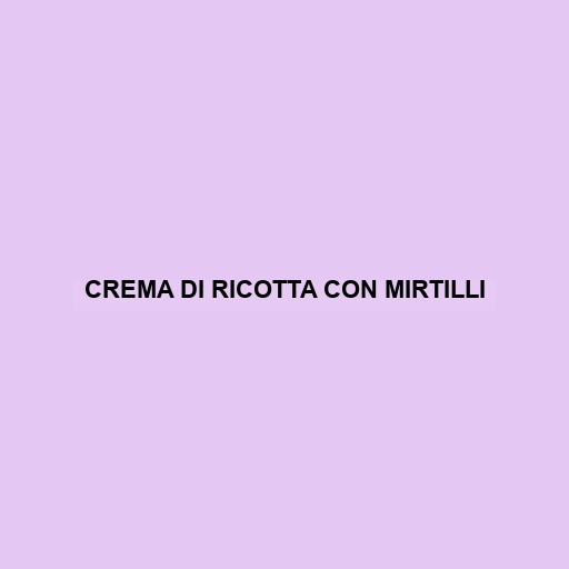 Crema Di Ricotta Con Mirtilli