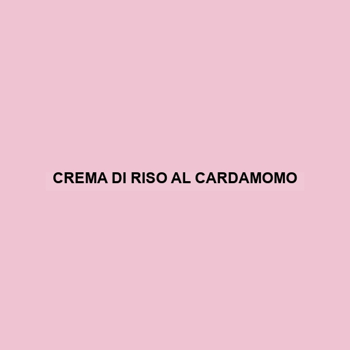 Crema Di Riso Al Cardamomo