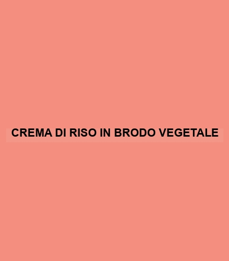 Crema Di Riso In Brodo Vegetale