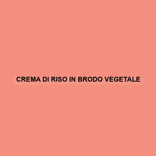 Crema Di Riso In Brodo Vegetale