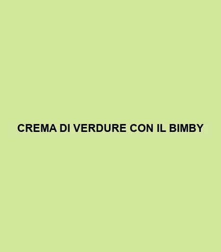 Crema Di Verdure Con Il Bimby