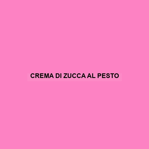 Crema Di Zucca Al Pesto