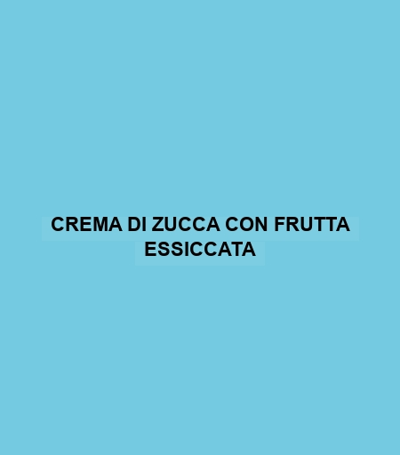 Crema Di Zucca Con Frutta Essiccata