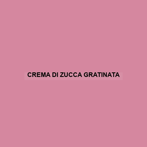 Crema Di Zucca Gratinata