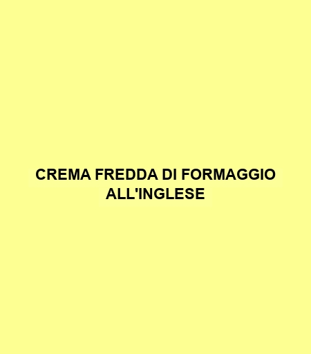 Crema Fredda Di Formaggio All'inglese