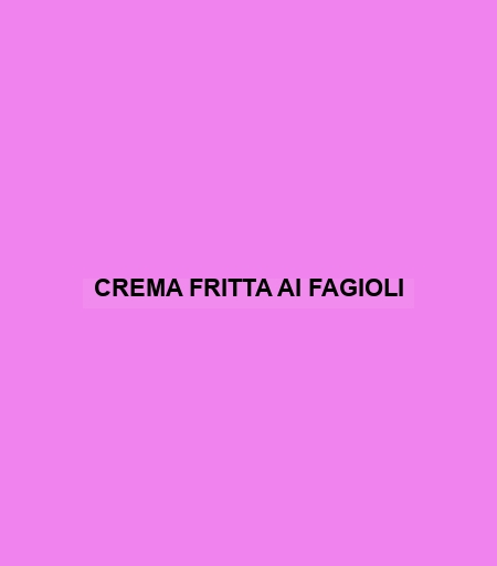 Crema Fritta Ai Fagioli