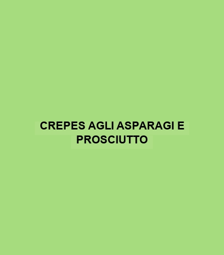 Crepes Agli Asparagi E Prosciutto