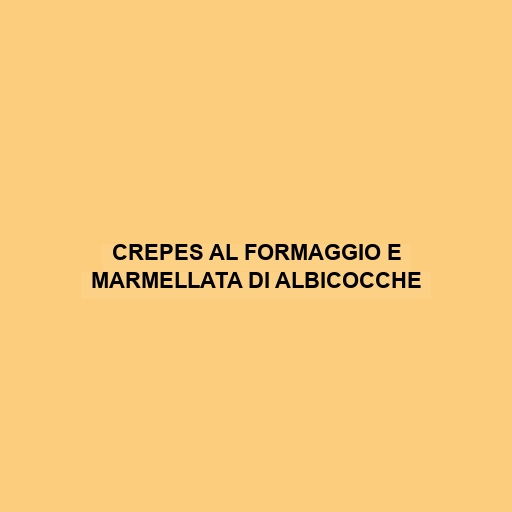 Crepes Al Formaggio E Marmellata Di Albicocche