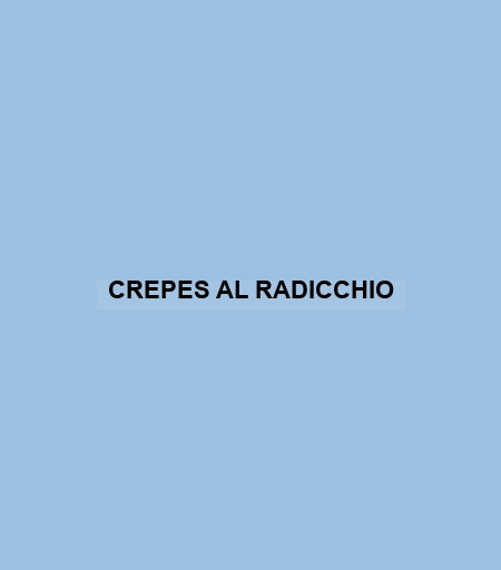 Crepes Al Radicchio