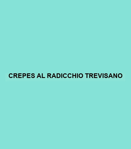 Crepes Al Radicchio Trevisano