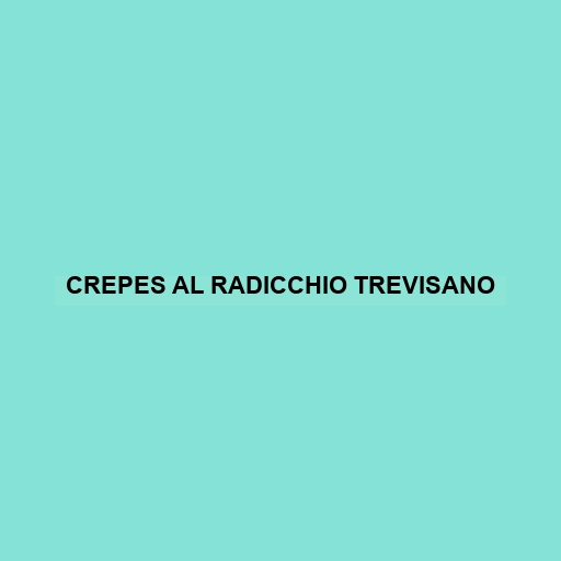 Crepes Al Radicchio Trevisano