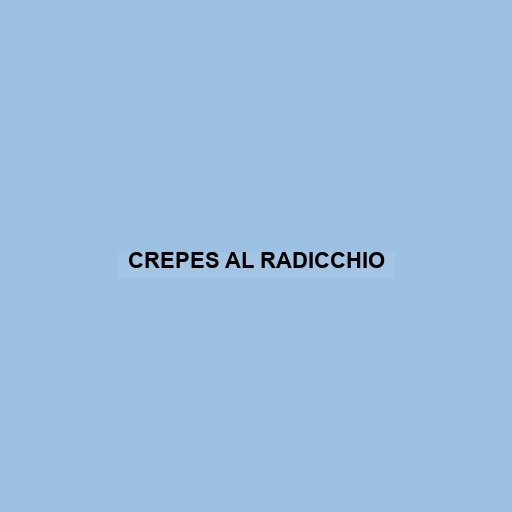 Crepes Al Radicchio