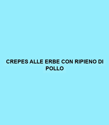 Crepes Alle Erbe Con Ripieno Di Pollo