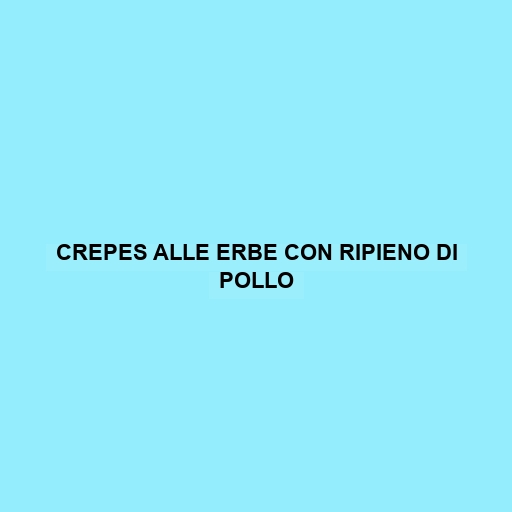 Crepes Alle Erbe Con Ripieno Di Pollo