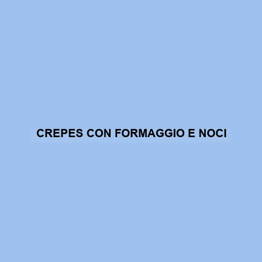 Crepes Con Formaggio E Noci