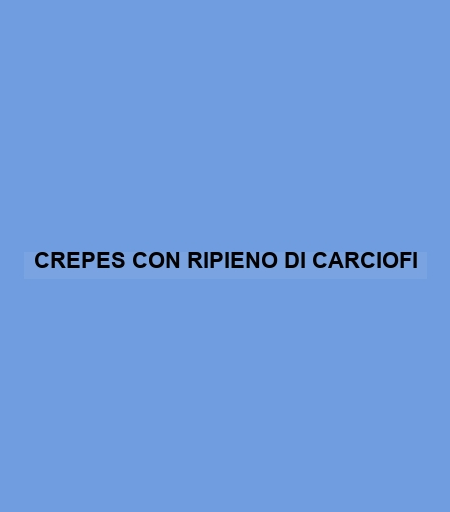 Crepes Con Ripieno Di Carciofi