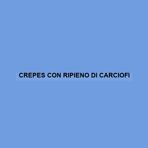 Crepes Con Ripieno Di Carciofi