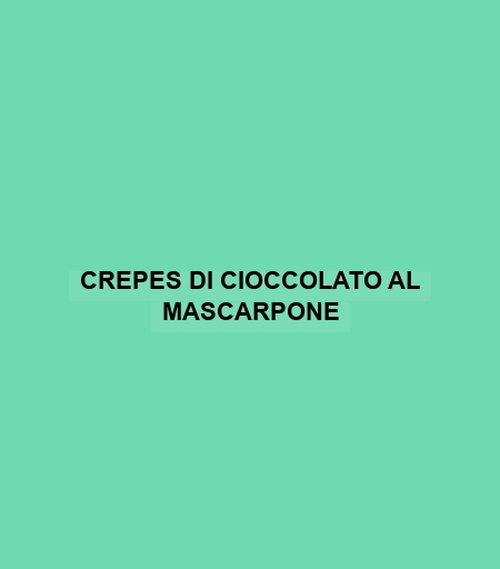 Crepes Di Cioccolato Al Mascarpone