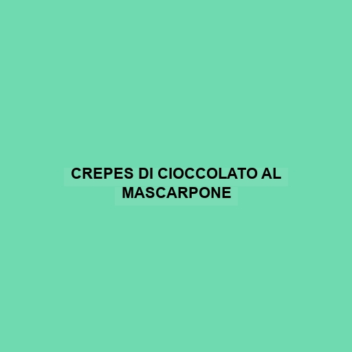 Crepes Di Cioccolato Al Mascarpone