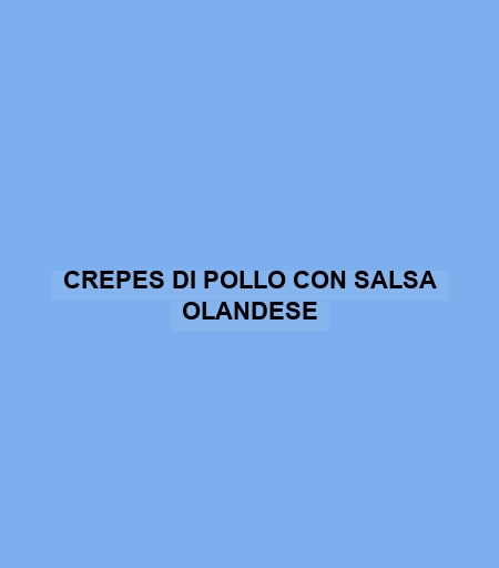 Crepes Di Pollo Con Salsa Olandese