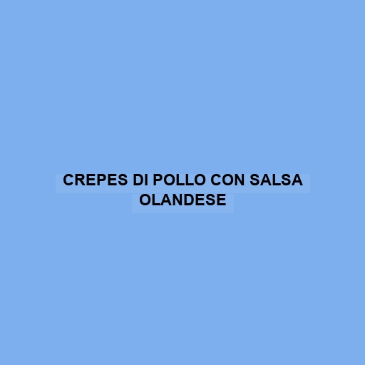 Crepes Di Pollo Con Salsa Olandese