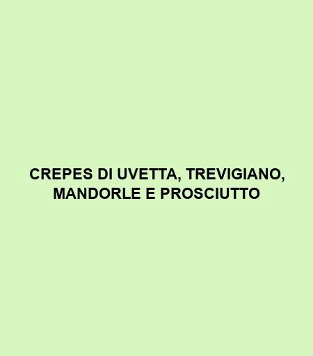 Crepes Di Uvetta, Trevigiano, Mandorle E Prosciutto