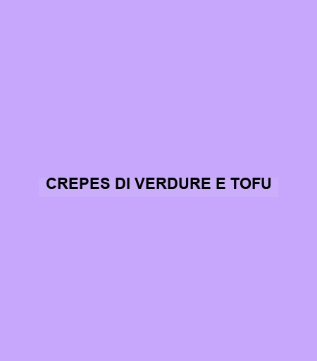 Crepes Di Verdure E Tofu