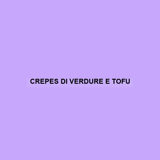 Crepes Di Verdure E Tofu