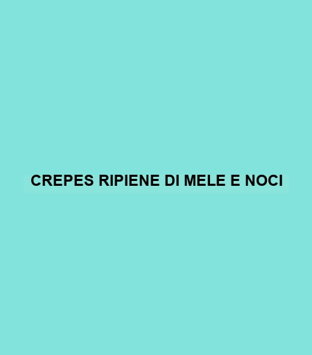 Crepes Ripiene Di Mele E Noci