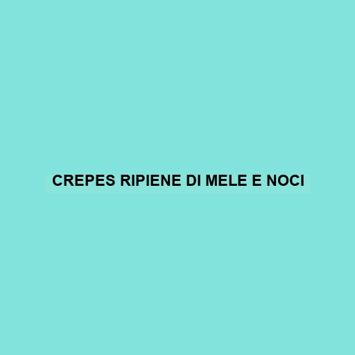 Crepes Ripiene Di Mele E Noci