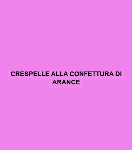 Crespelle Alla Confettura Di Arance