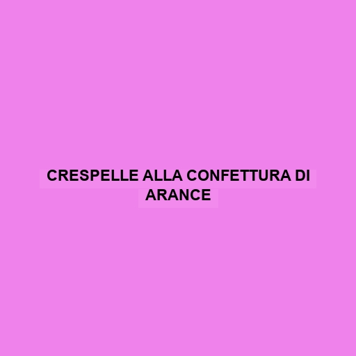 Crespelle Alla Confettura Di Arance